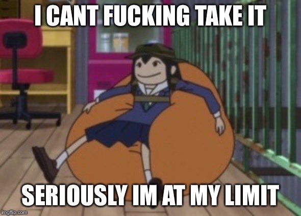 can't fucking take it seriously at my limit
