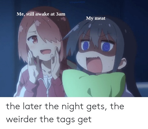The Later It Gtes The Weirder The Tags Get Image