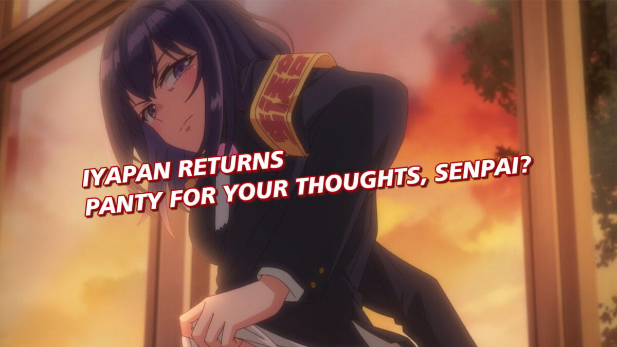 Iyapan Returns, Episode 4 &mdash; Panty for Your Thoughts, Senpai?
