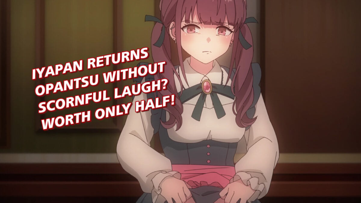 Iyapan Returns, Episode 5 &mdash; Opantsu Without Scornful Laugh? Worth Only Half!